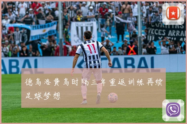 德乌洛费乌时隔三年重返训练再续足球梦想